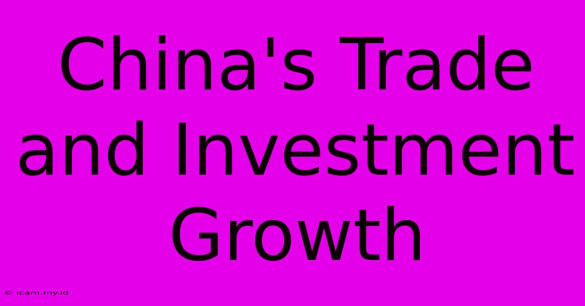 China's Trade And Investment Growth