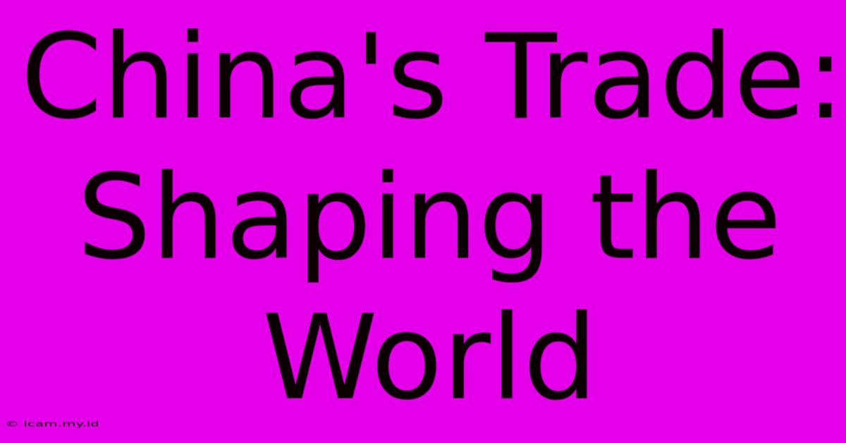 China's Trade: Shaping The World