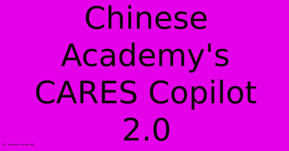 Chinese Academy's CARES Copilot 2.0