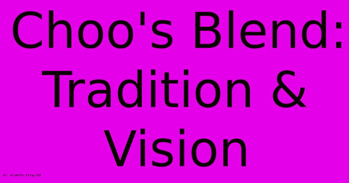 Choo's Blend: Tradition & Vision