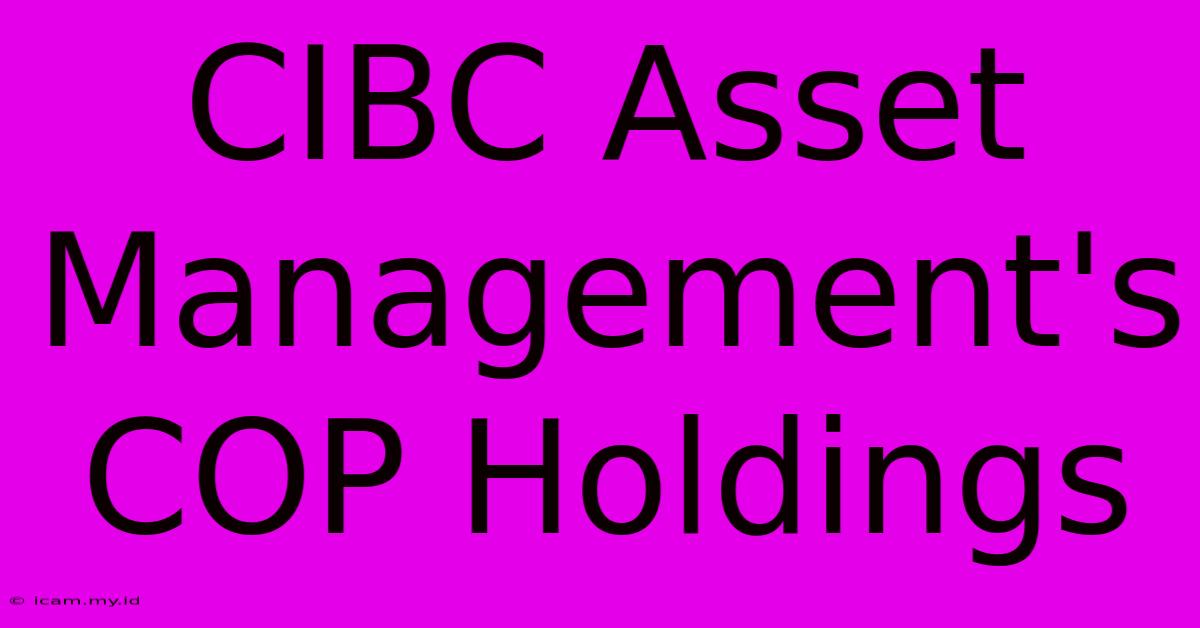 CIBC Asset Management's COP Holdings