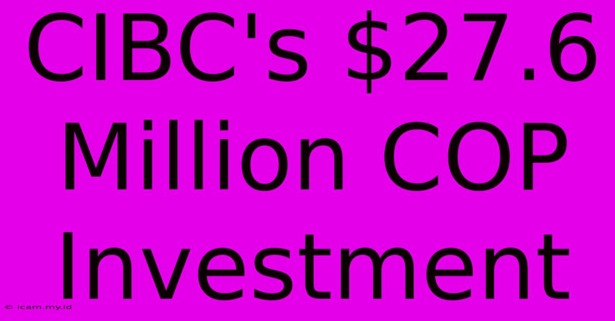 CIBC's $27.6 Million COP Investment