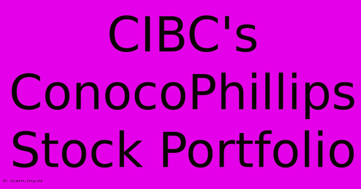 CIBC's ConocoPhillips Stock Portfolio