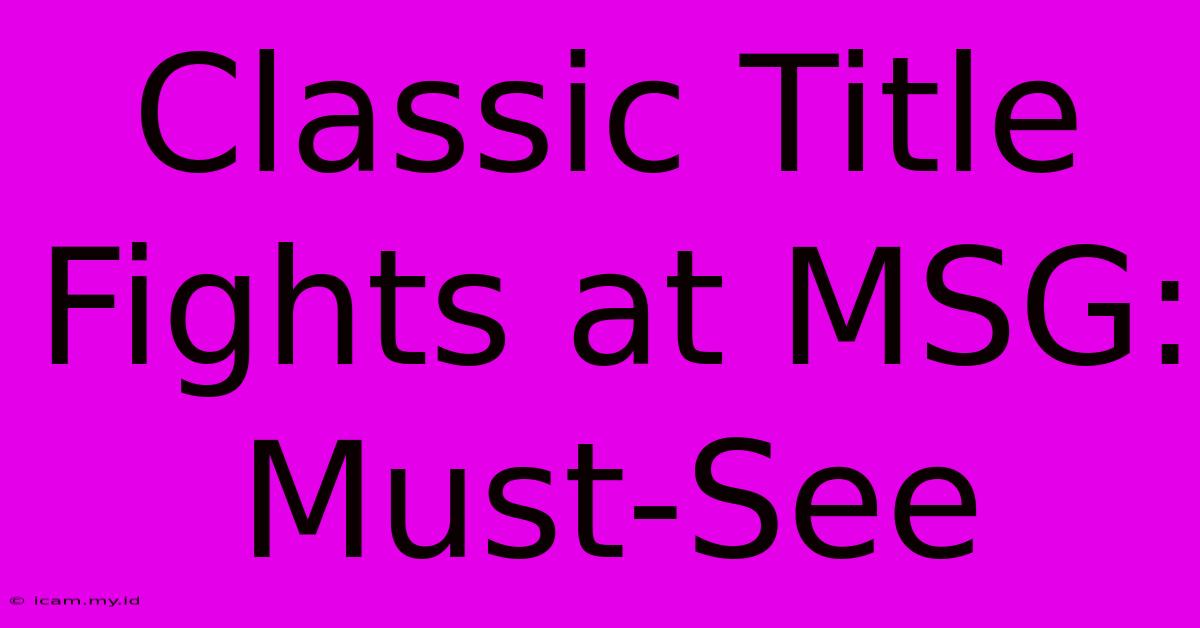 Classic Title Fights At MSG: Must-See