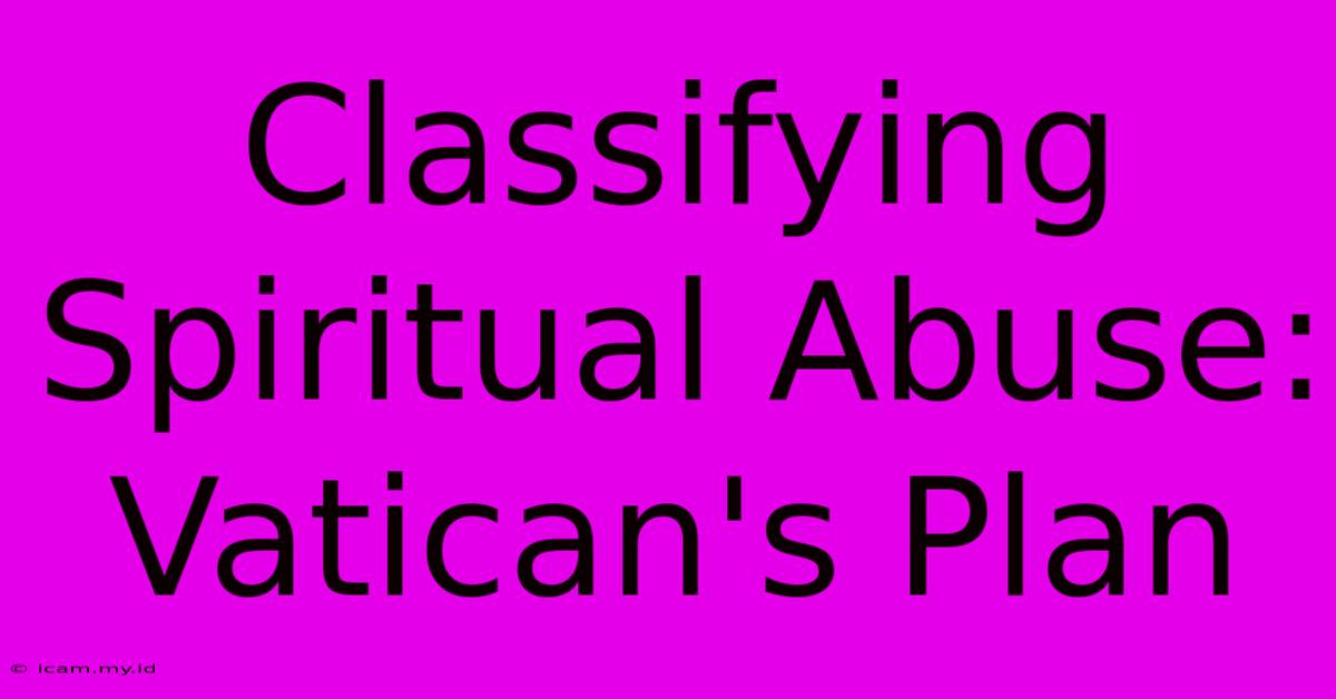 Classifying Spiritual Abuse: Vatican's Plan