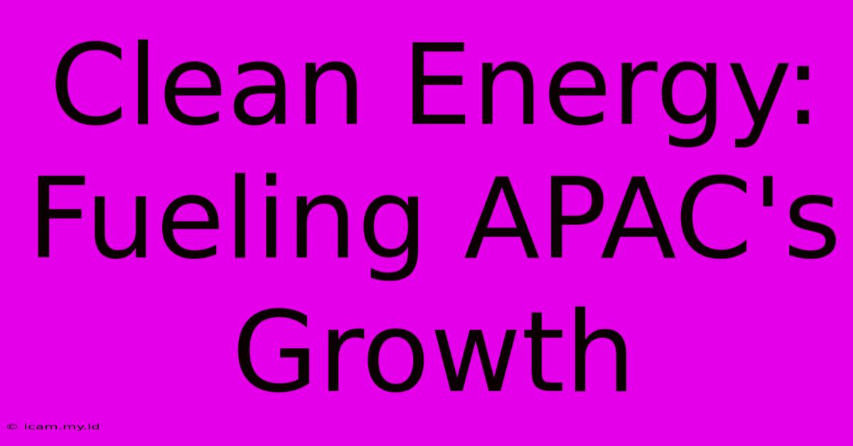 Clean Energy: Fueling APAC's Growth