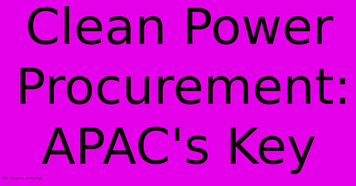 Clean Power Procurement:  APAC's Key