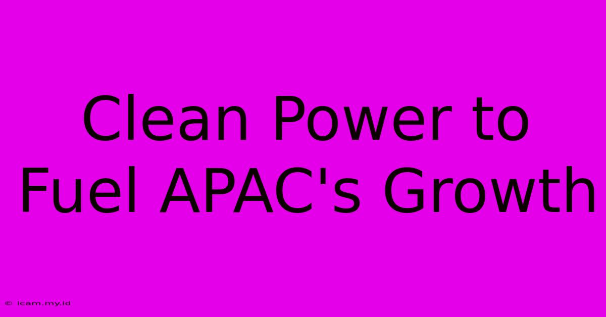 Clean Power To Fuel APAC's Growth