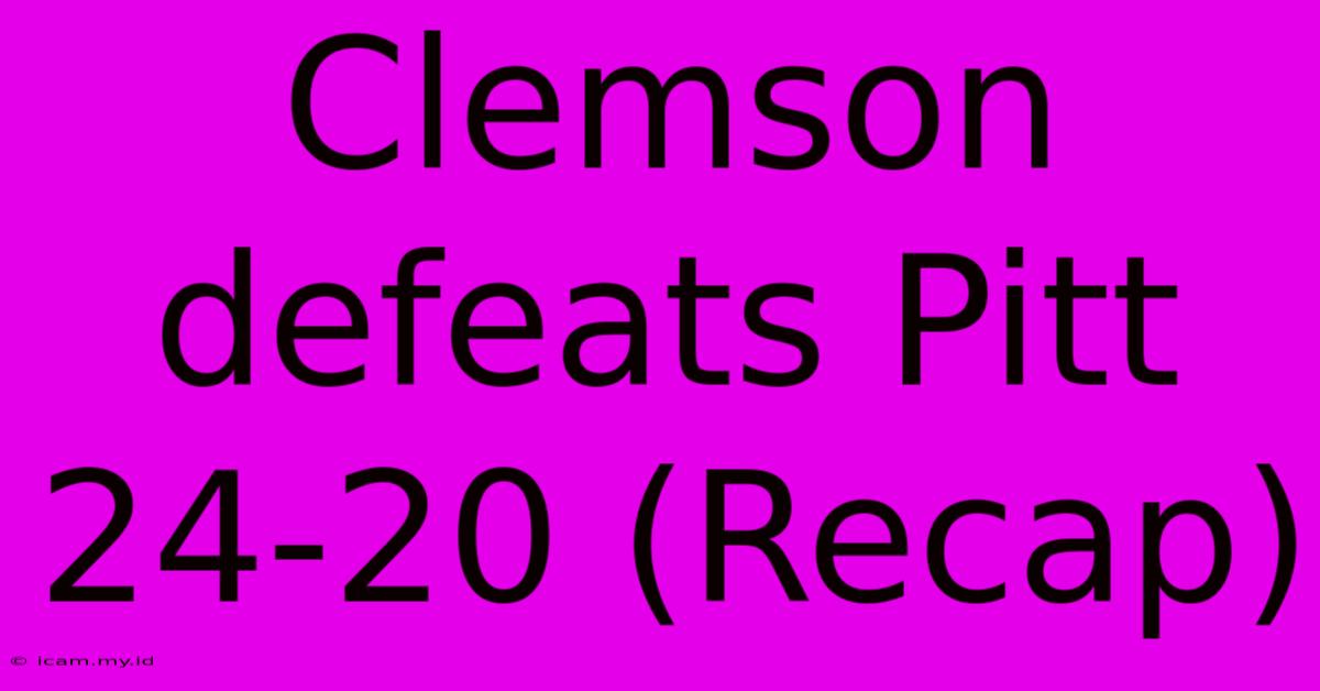 Clemson Defeats Pitt 24-20 (Recap)