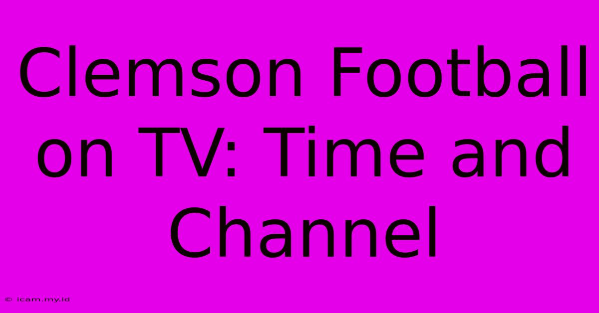 Clemson Football On TV: Time And Channel