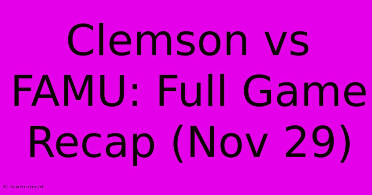 Clemson Vs FAMU: Full Game Recap (Nov 29)