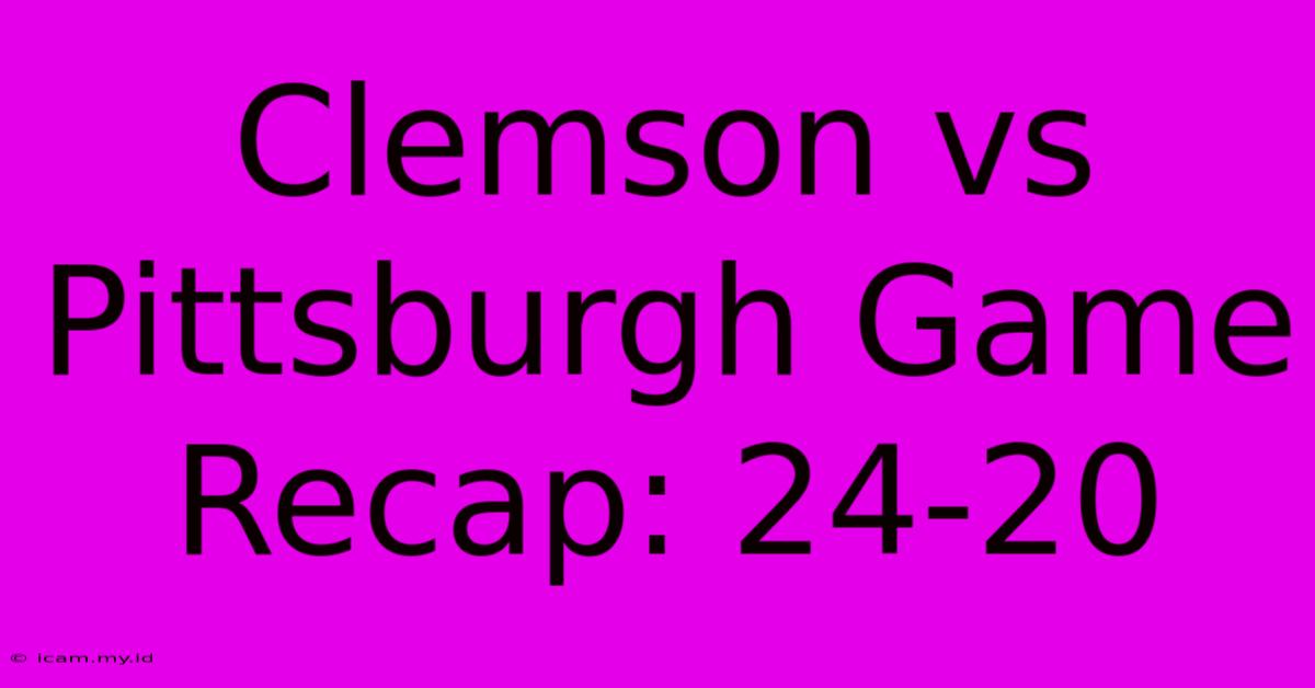 Clemson Vs Pittsburgh Game Recap: 24-20