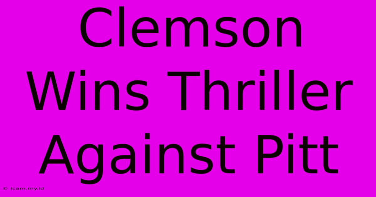 Clemson Wins Thriller Against Pitt