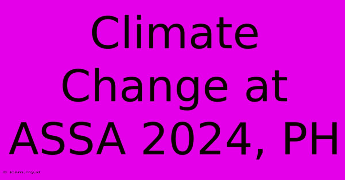 Climate Change At ASSA 2024, PH