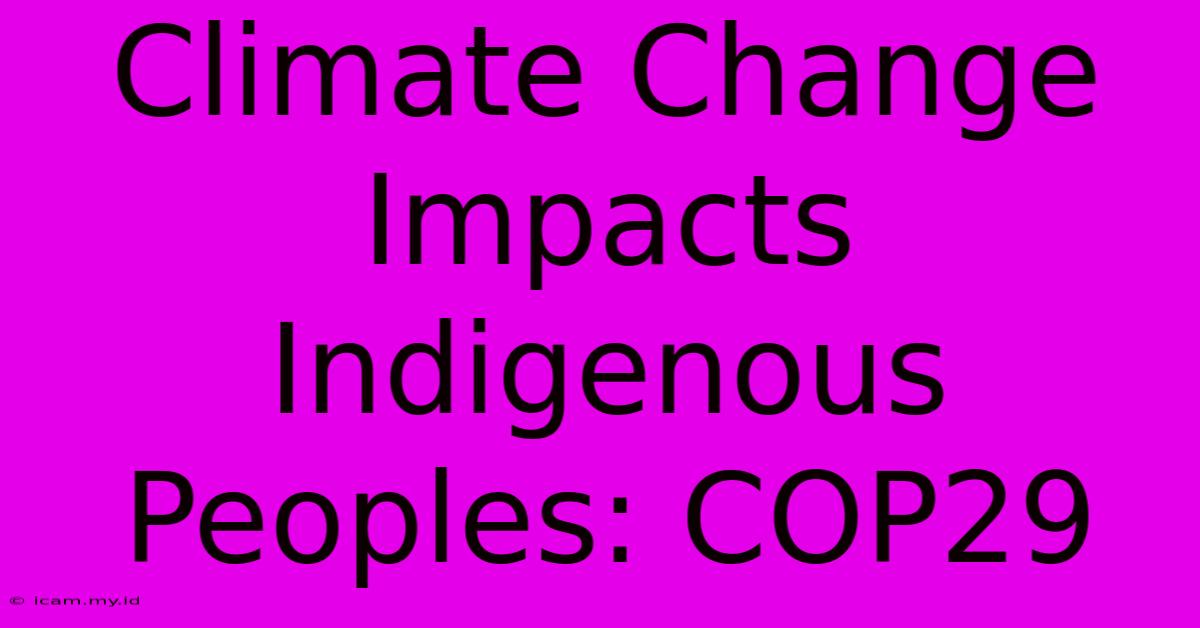 Climate Change Impacts Indigenous Peoples: COP29