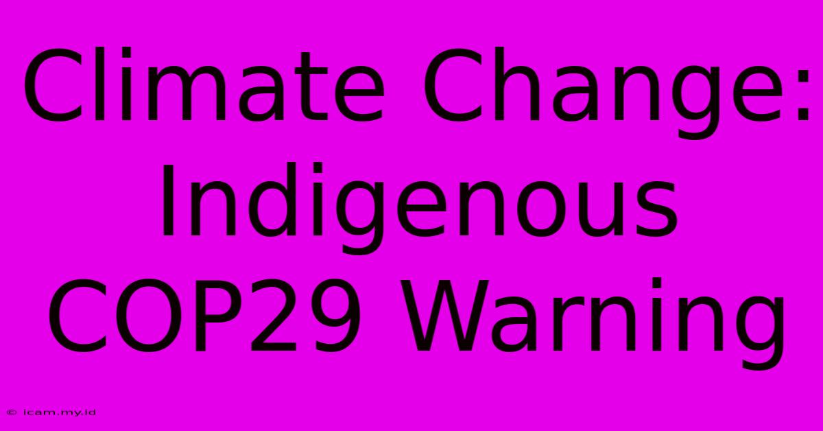 Climate Change: Indigenous COP29 Warning