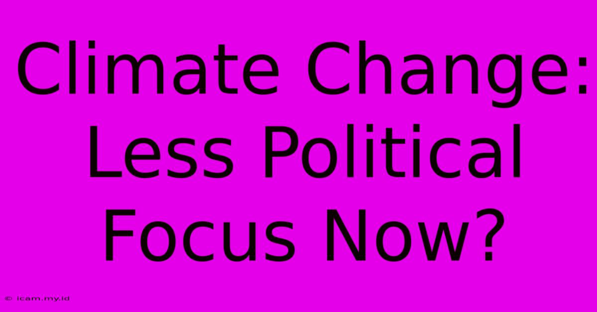 Climate Change: Less Political Focus Now?