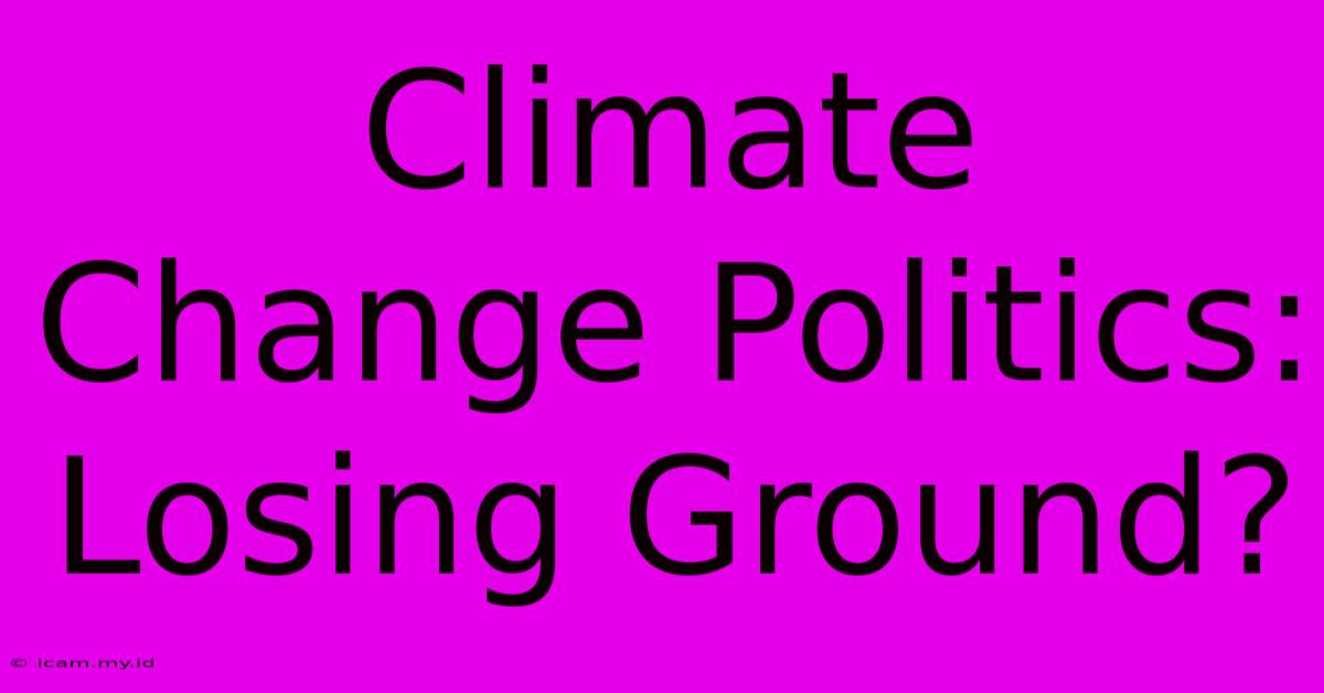 Climate Change Politics: Losing Ground?