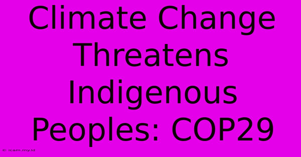 Climate Change Threatens Indigenous Peoples: COP29