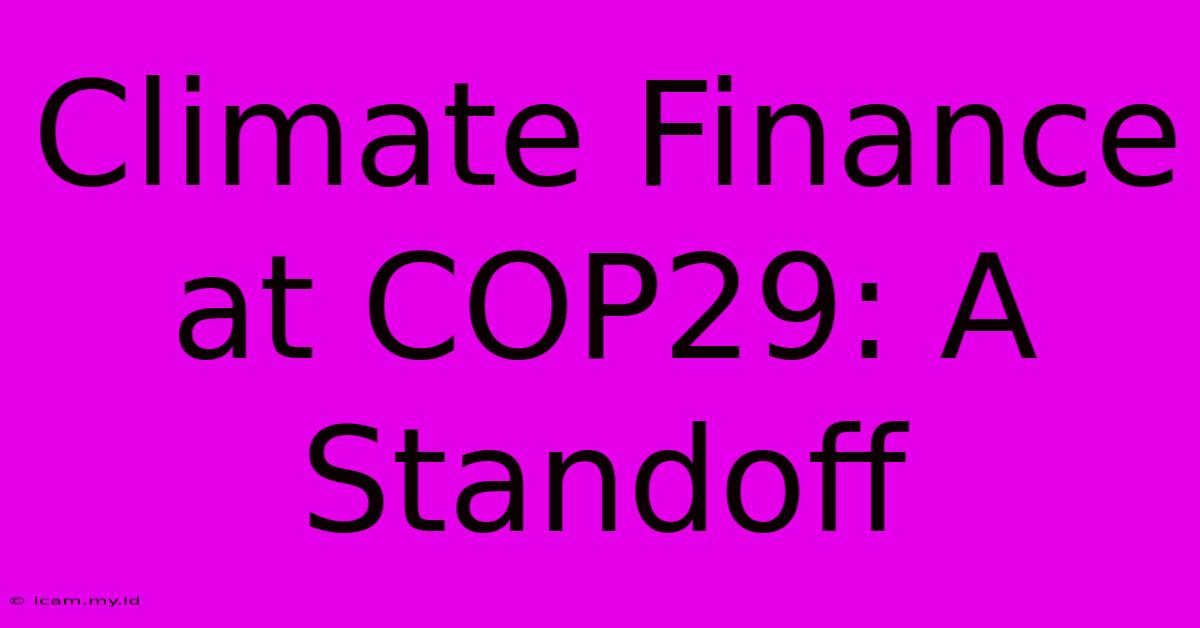 Climate Finance At COP29: A Standoff