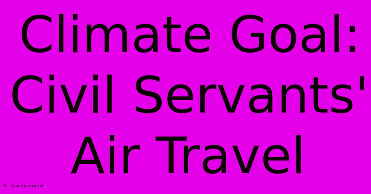 Climate Goal:  Civil Servants' Air Travel