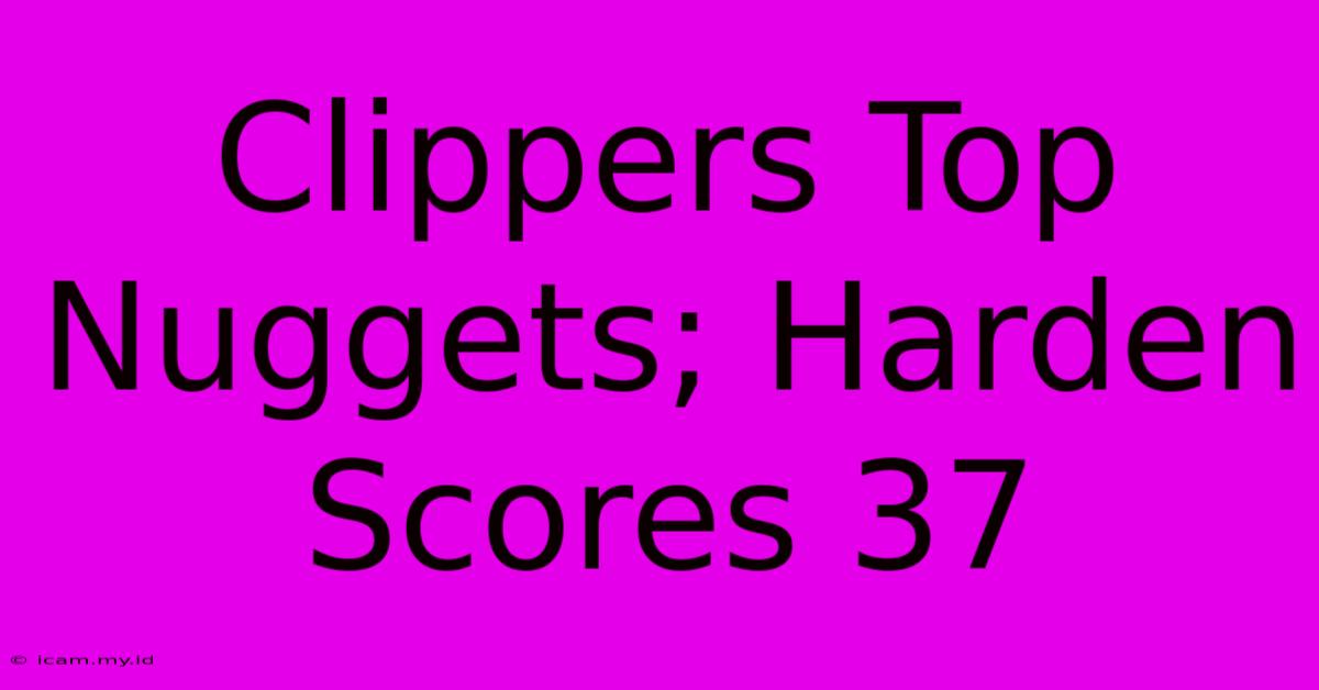 Clippers Top Nuggets; Harden Scores 37