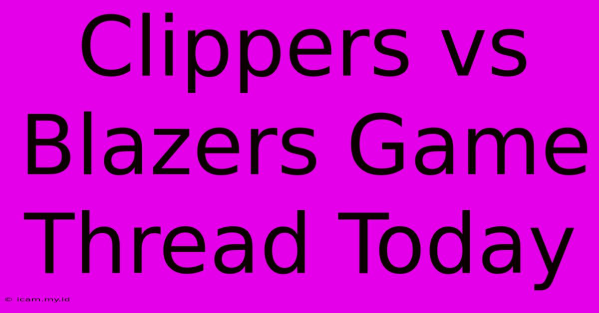 Clippers Vs Blazers Game Thread Today