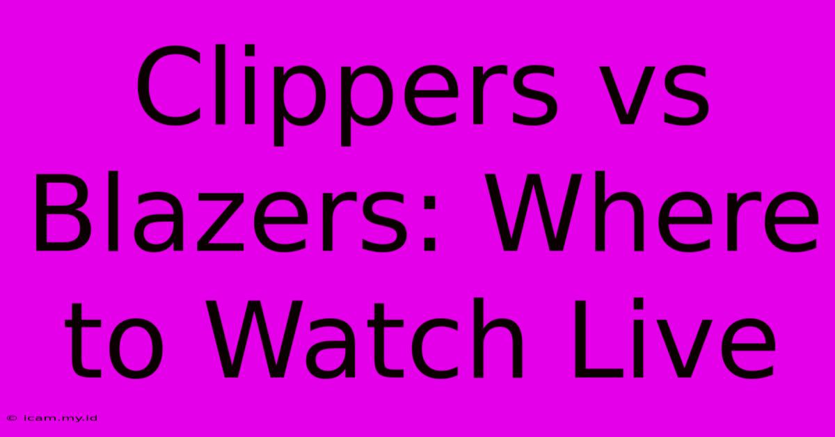 Clippers Vs Blazers: Where To Watch Live