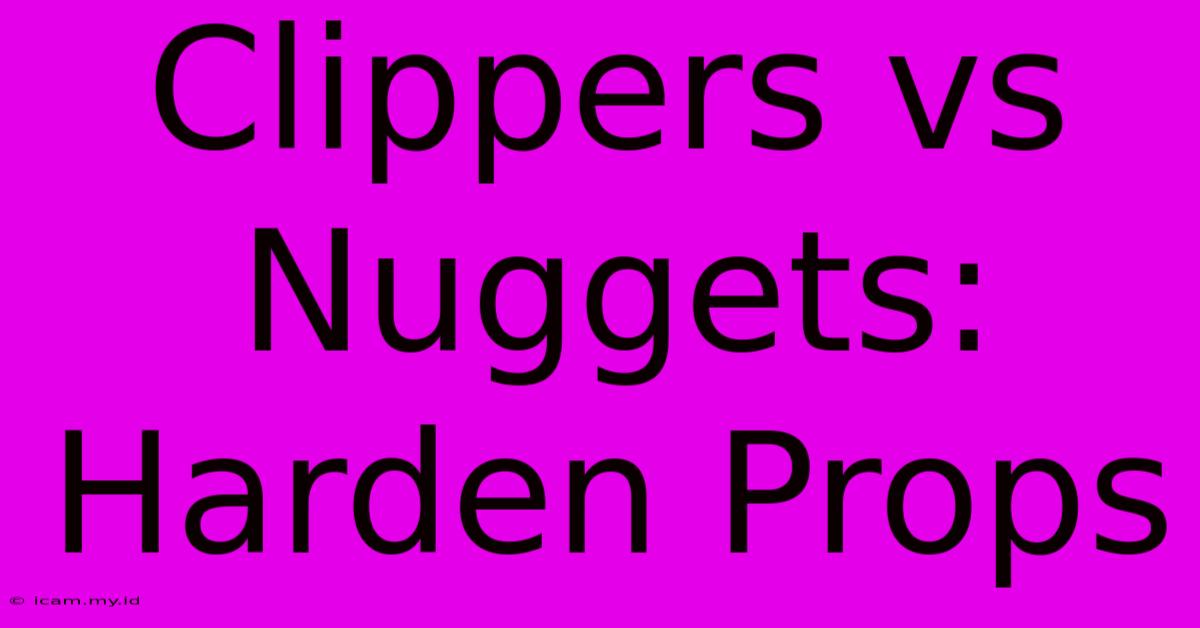 Clippers Vs Nuggets: Harden Props