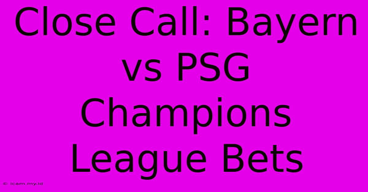 Close Call: Bayern Vs PSG Champions League Bets