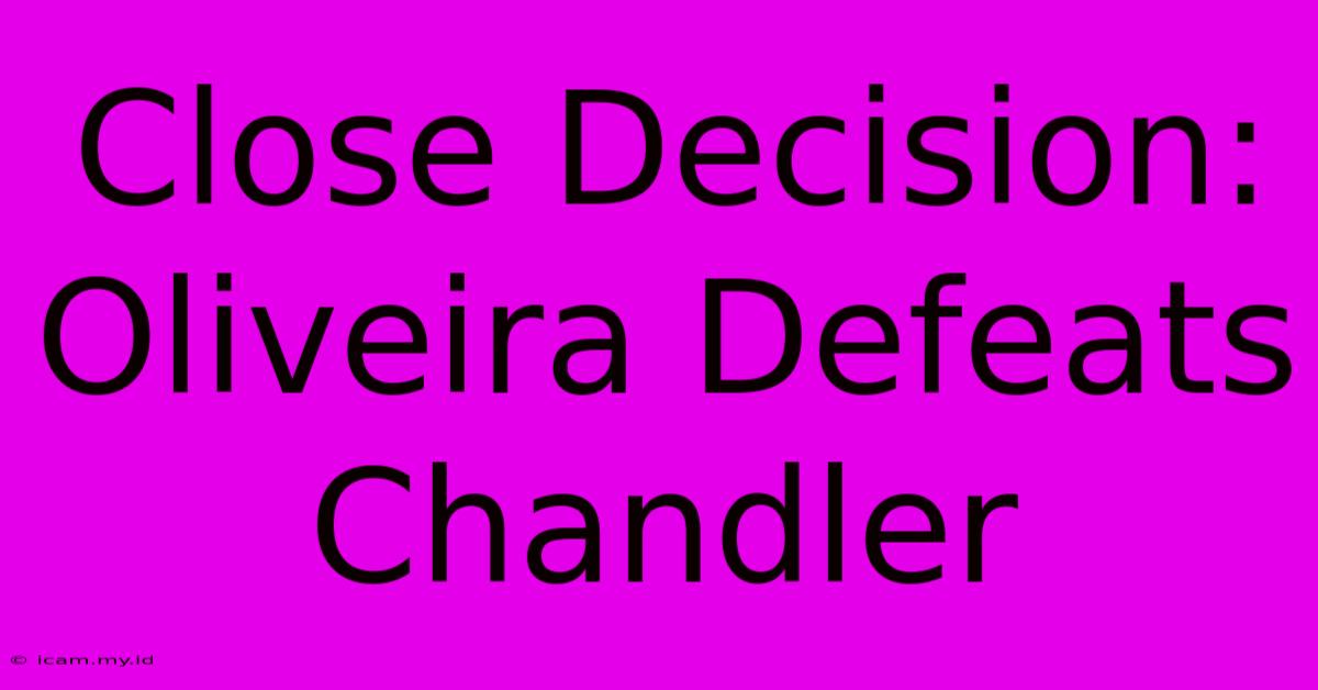 Close Decision: Oliveira Defeats Chandler