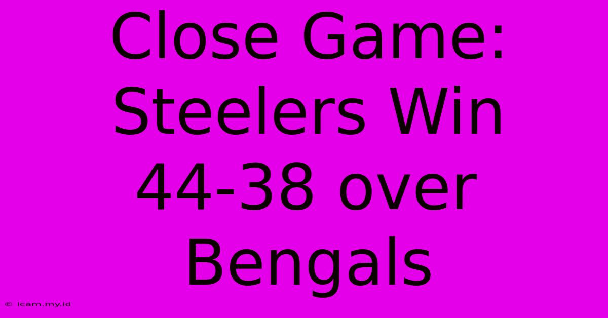 Close Game: Steelers Win 44-38 Over Bengals