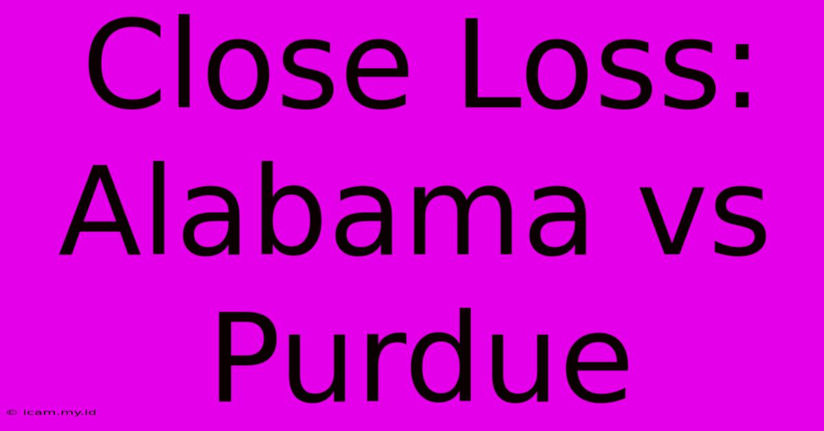 Close Loss: Alabama Vs Purdue