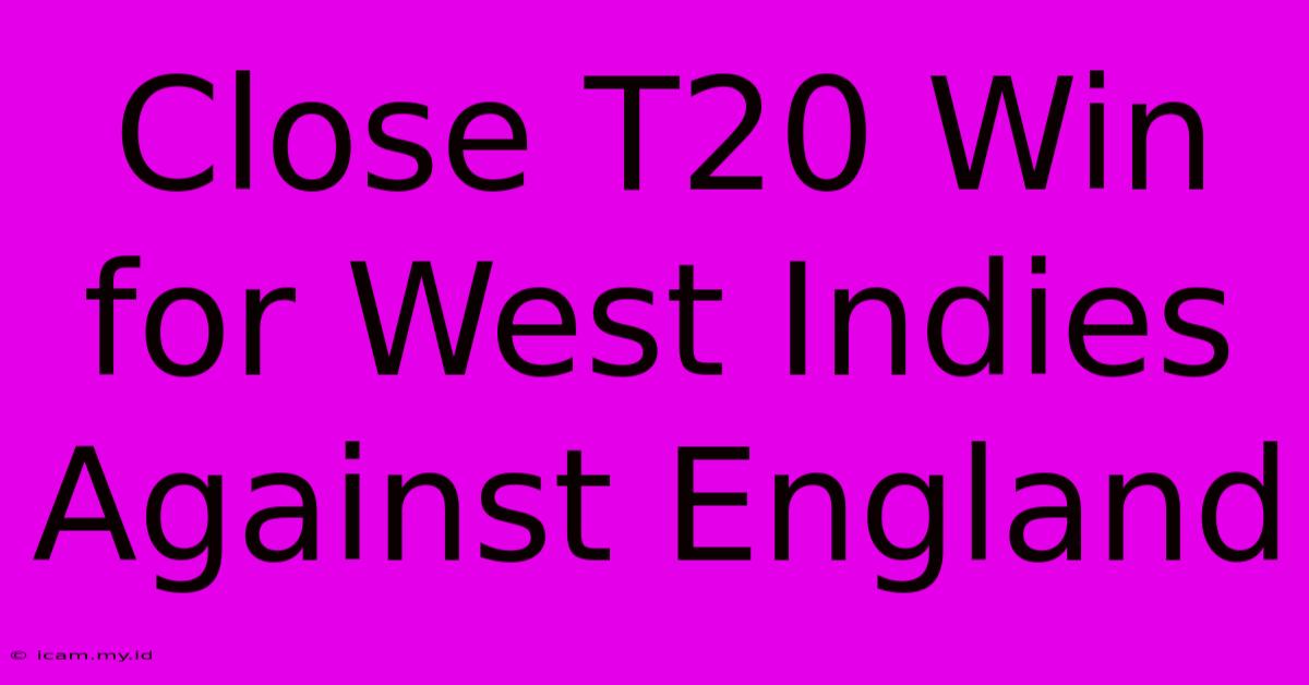 Close T20 Win For West Indies Against England