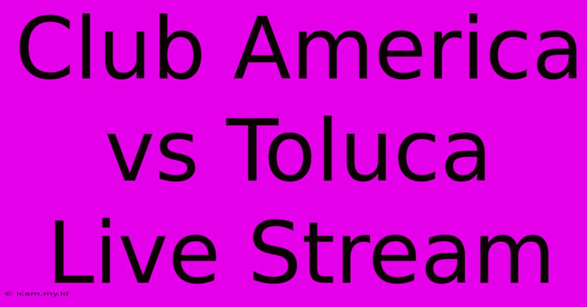 Club America Vs Toluca Live Stream