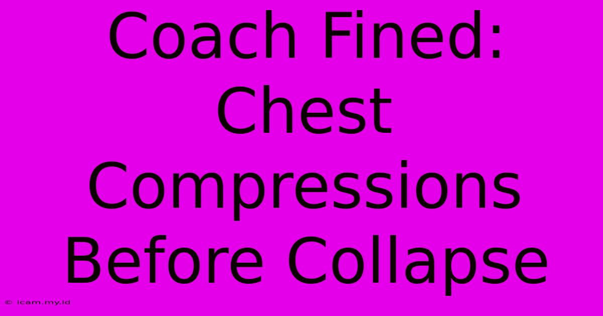 Coach Fined: Chest Compressions Before Collapse