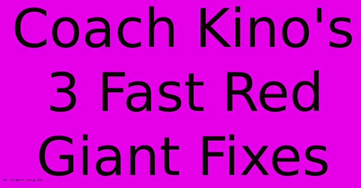 Coach Kino's 3 Fast Red Giant Fixes