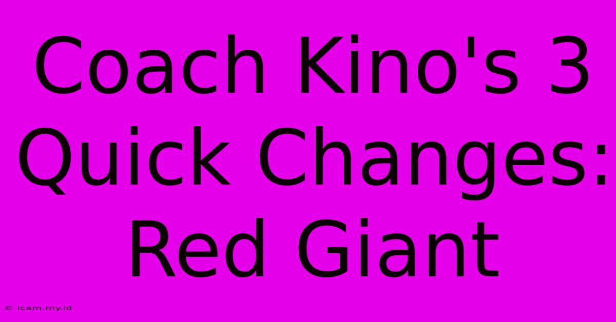 Coach Kino's 3 Quick Changes: Red Giant