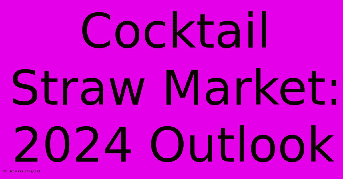 Cocktail Straw Market: 2024 Outlook