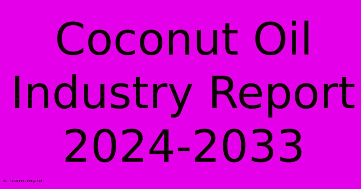 Coconut Oil Industry Report 2024-2033