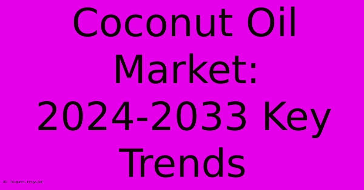 Coconut Oil Market: 2024-2033 Key Trends