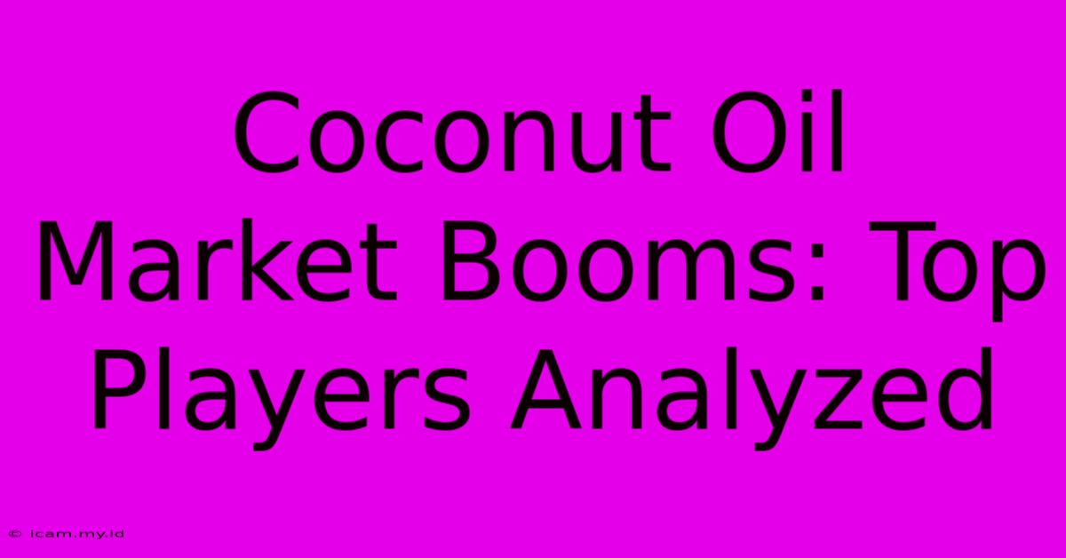 Coconut Oil Market Booms: Top Players Analyzed