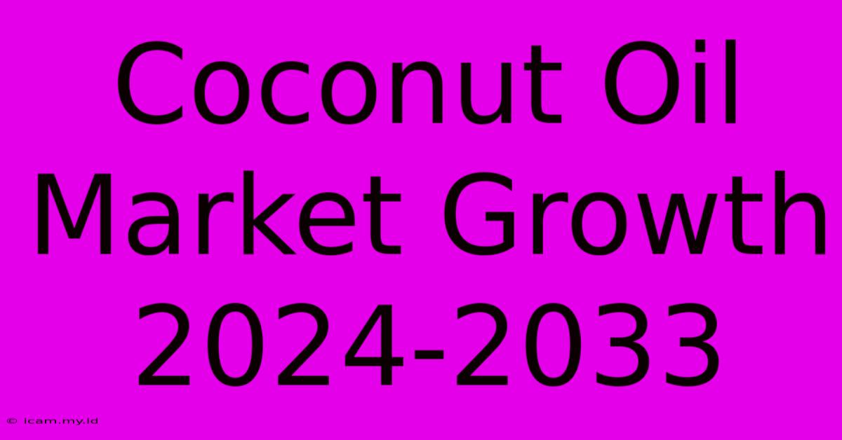 Coconut Oil Market Growth 2024-2033