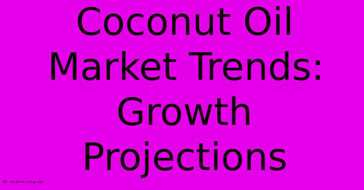 Coconut Oil Market Trends:  Growth Projections