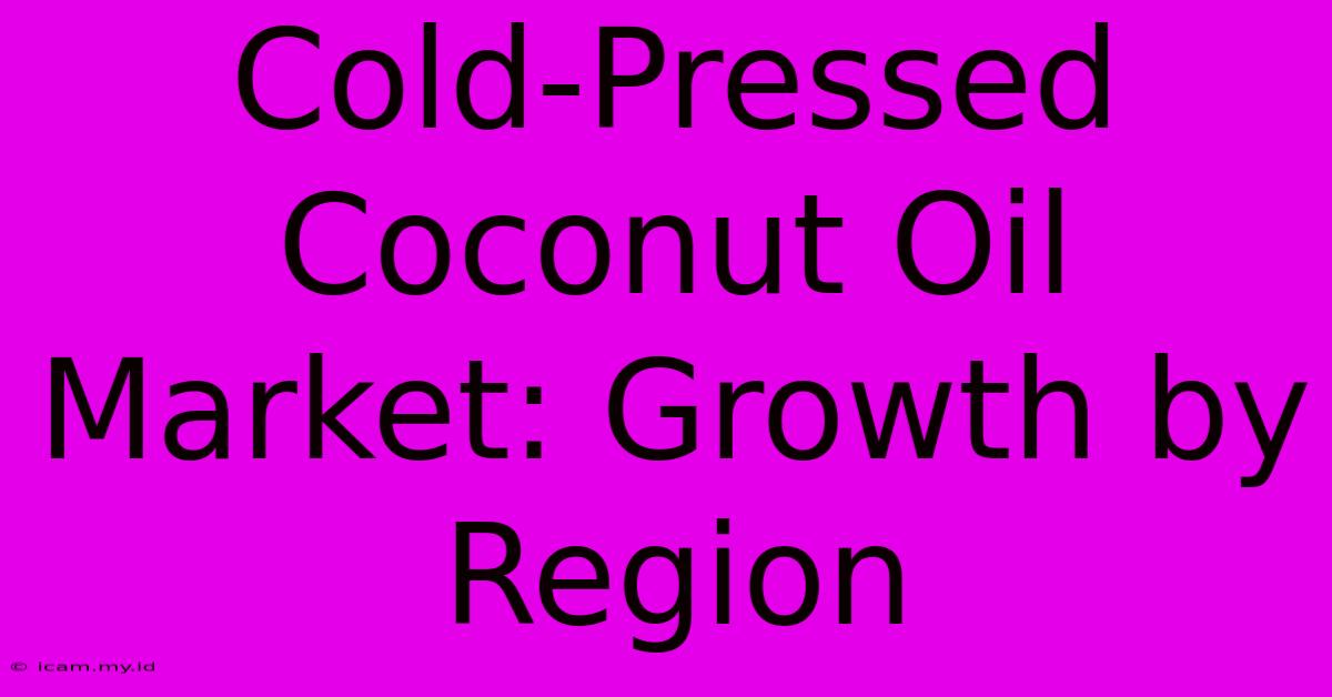 Cold-Pressed Coconut Oil Market: Growth By Region