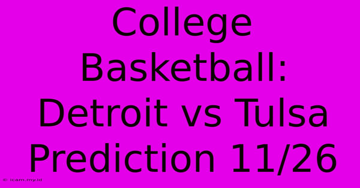 College Basketball: Detroit Vs Tulsa Prediction 11/26