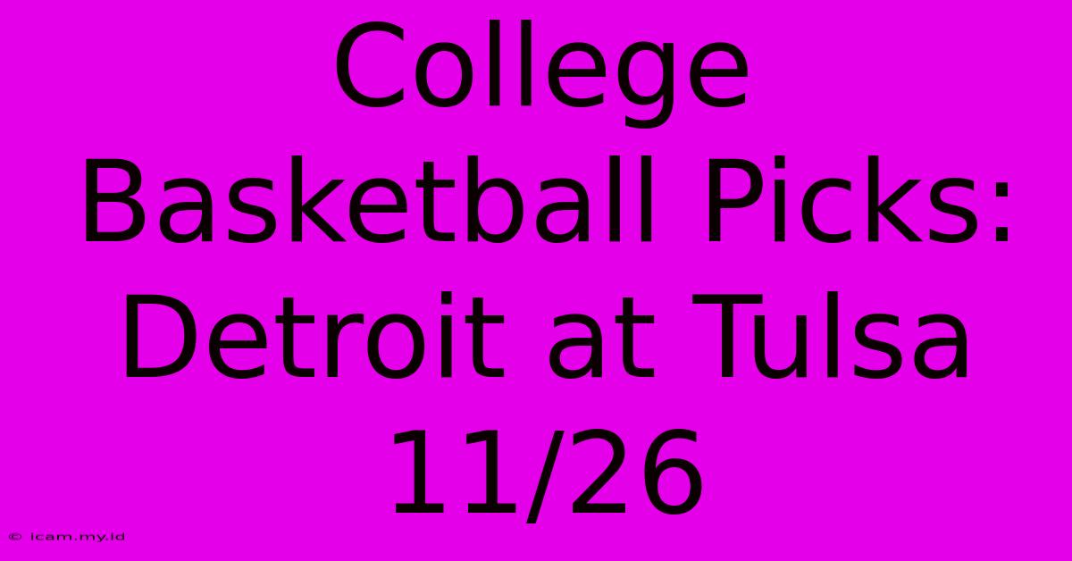 College Basketball Picks: Detroit At Tulsa 11/26