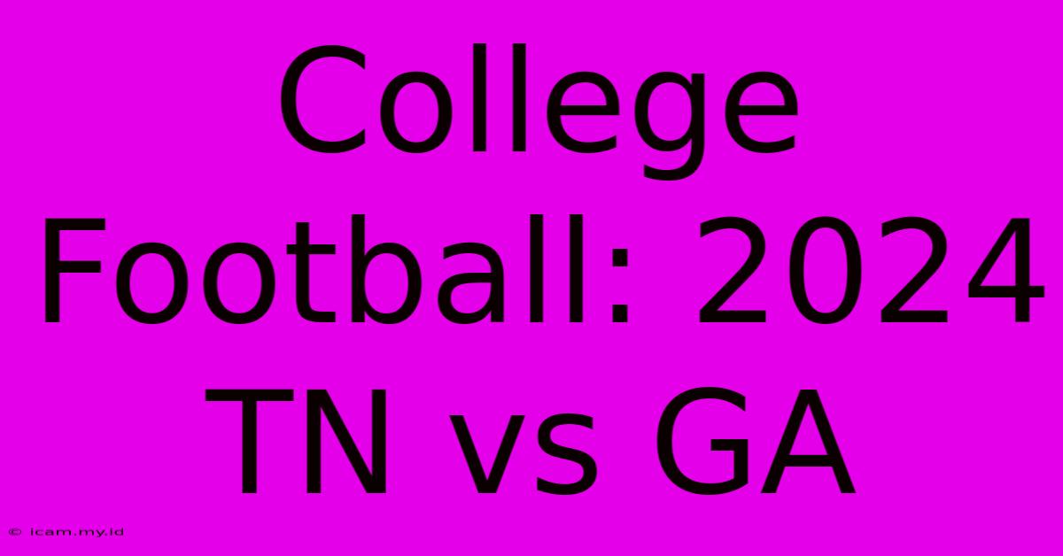 College Football: 2024 TN Vs GA