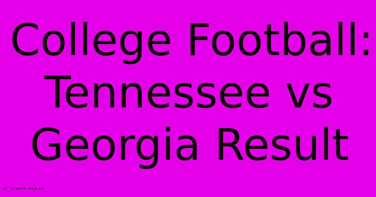 College Football: Tennessee Vs Georgia Result