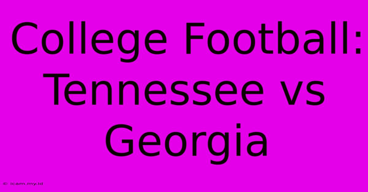 College Football: Tennessee Vs Georgia